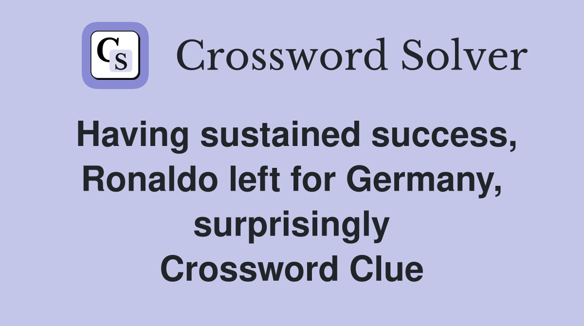 Having sustained success, Ronaldo left for Germany, surprisingly Crossword Clue