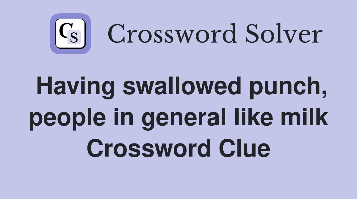 Having swallowed punch, people in general like milk Crossword Clue