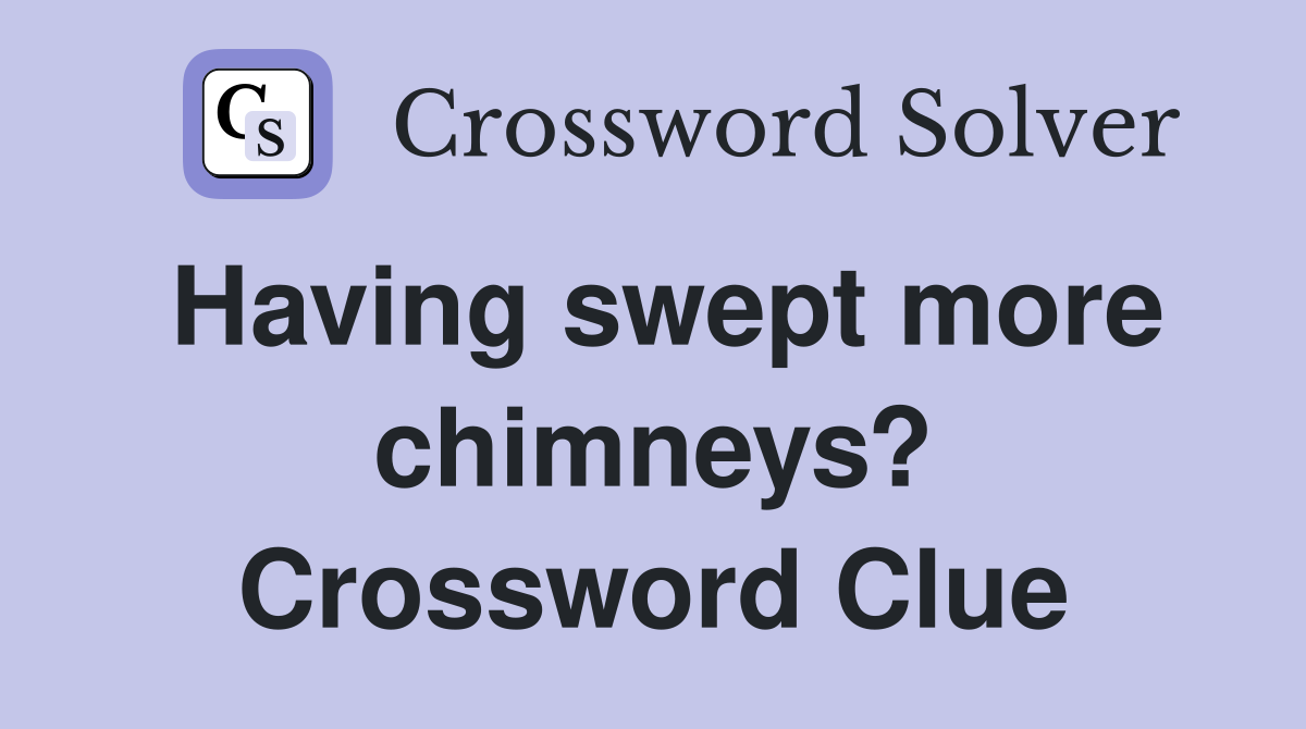 Having swept more chimneys? Crossword Clue