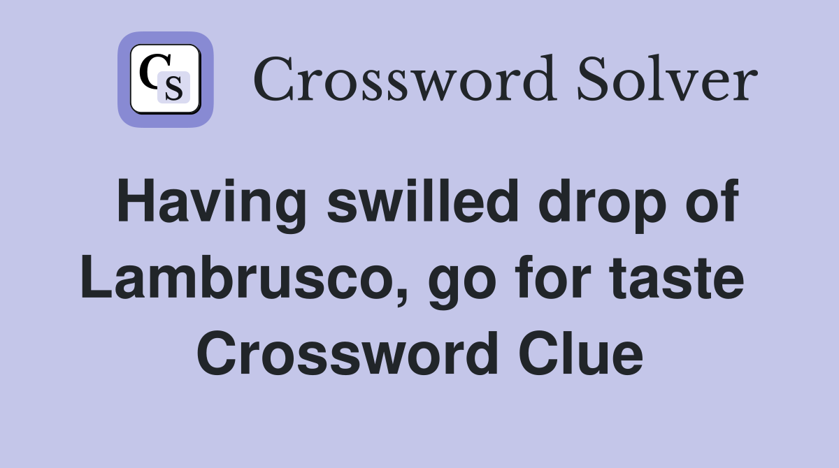 Having swilled drop of Lambrusco, go for taste  Crossword Clue