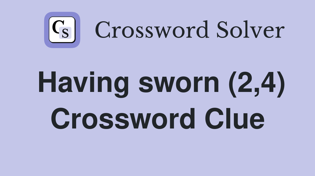 Having sworn (2,4) Crossword Clue
