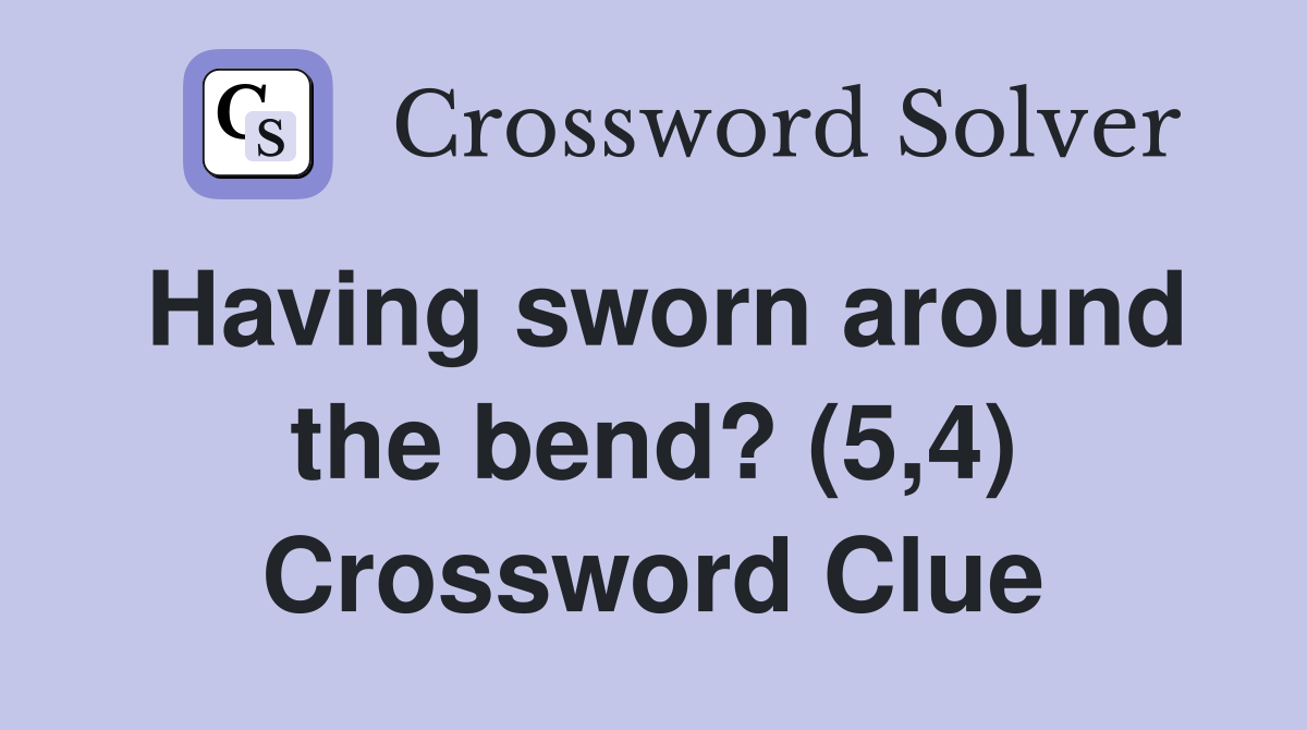 Having sworn around the bend? (5,4) Crossword Clue