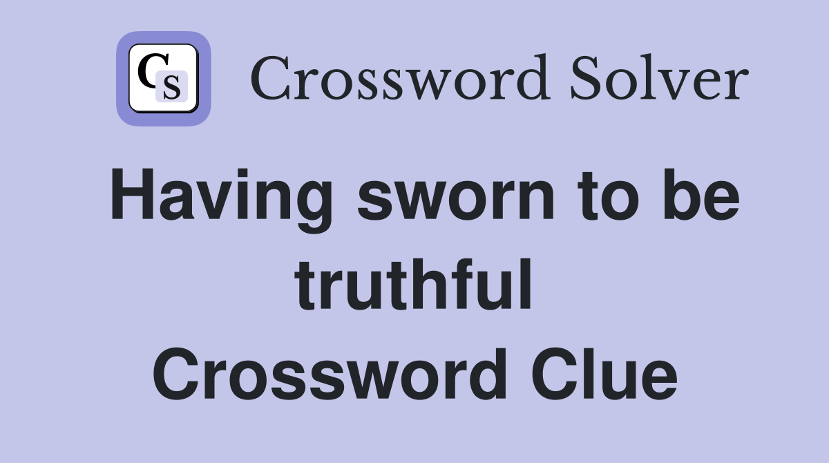 Having sworn to be truthful Crossword Clue