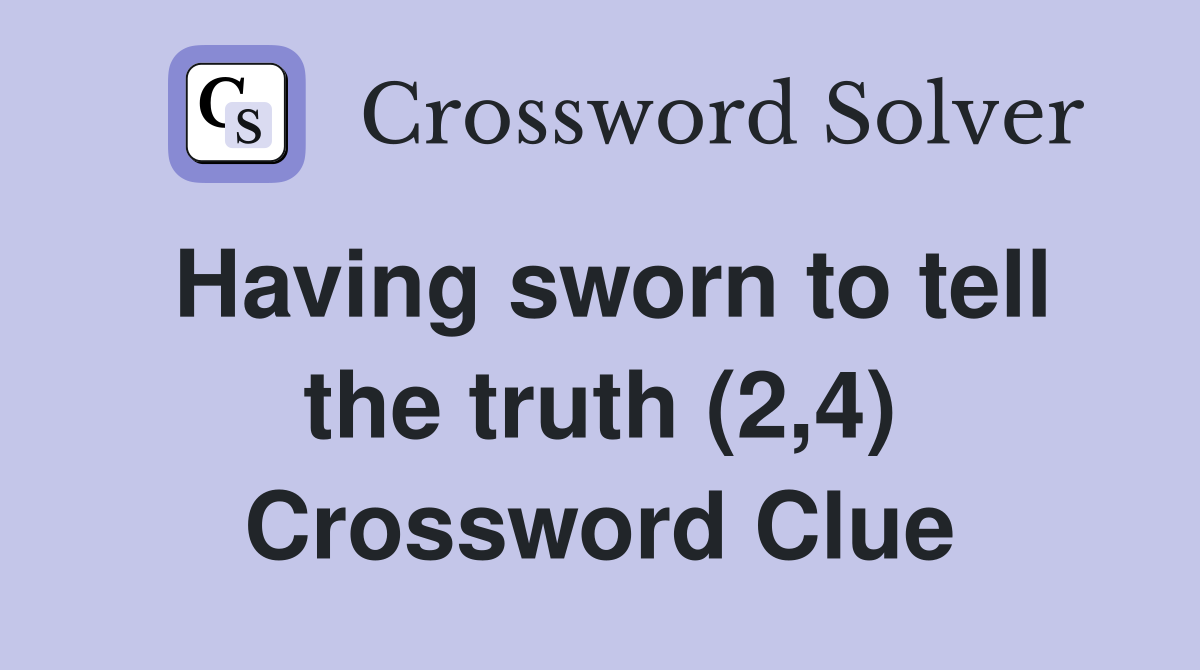 Having sworn to tell the truth (2,4) Crossword Clue