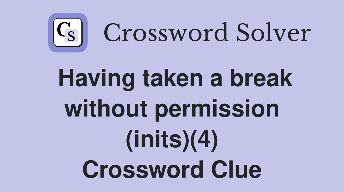Having taken a break without permission (inits)(4) Crossword Clue