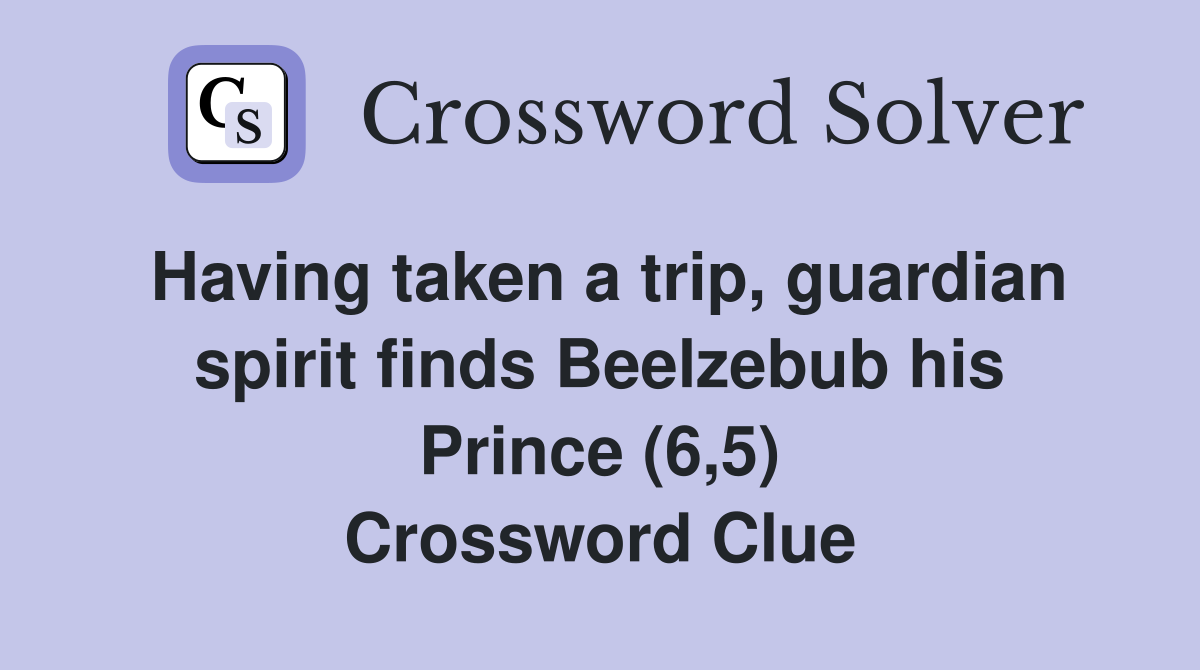 Having taken a trip, guardian spirit finds Beelzebub his Prince (6,5) Crossword Clue