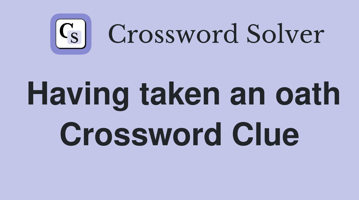 Having taken an oath Crossword Clue