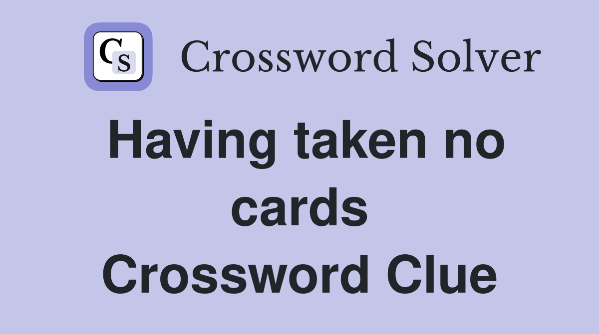 Having taken no cards Crossword Clue