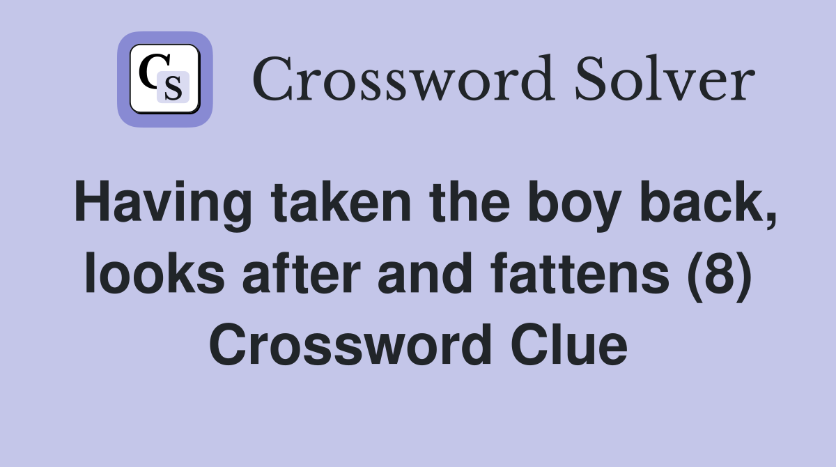 Having taken the boy back, looks after and fattens (8) Crossword Clue