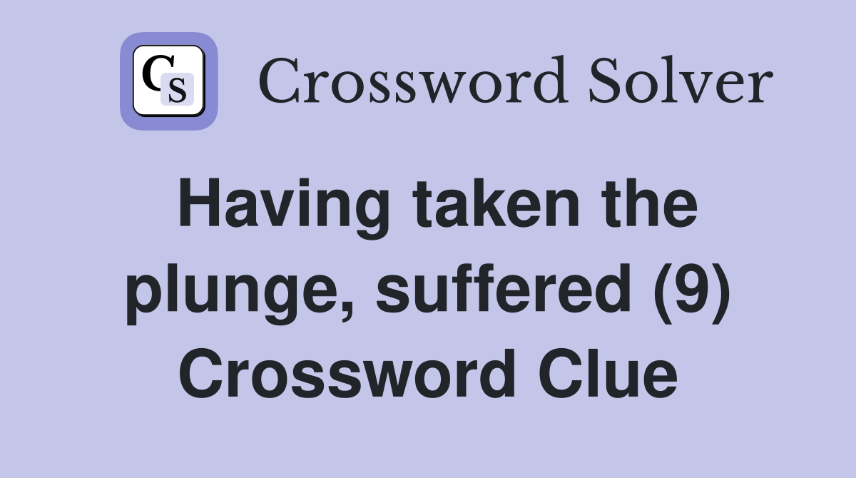 Having taken the plunge, suffered (9) Crossword Clue