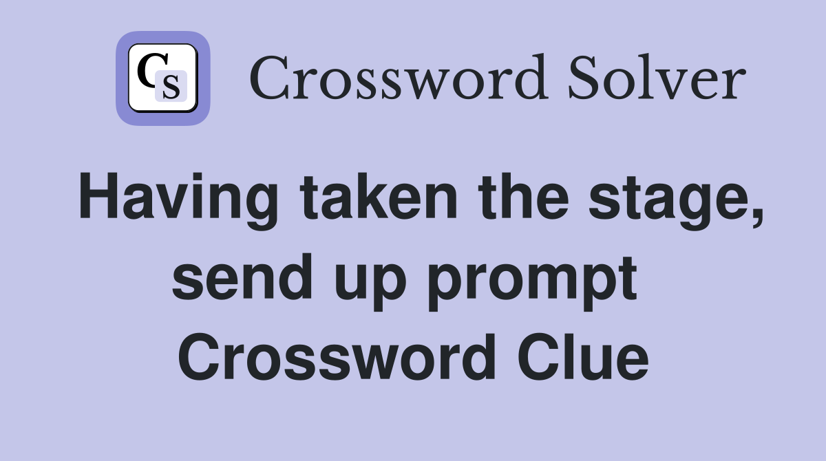 Having taken the stage, send up prompt  Crossword Clue