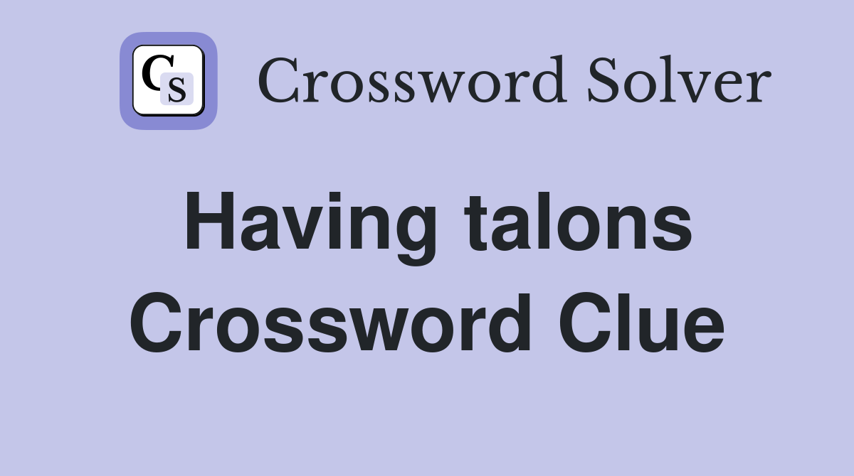 Having talons Crossword Clue