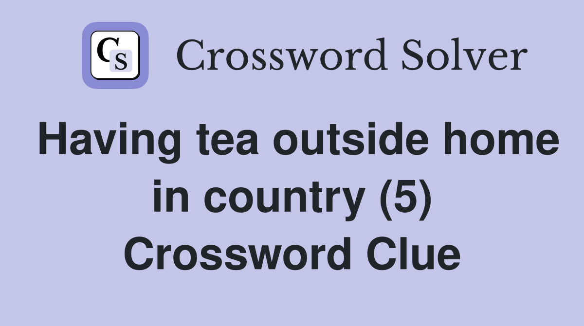 Having tea outside home in country (5) Crossword Clue
