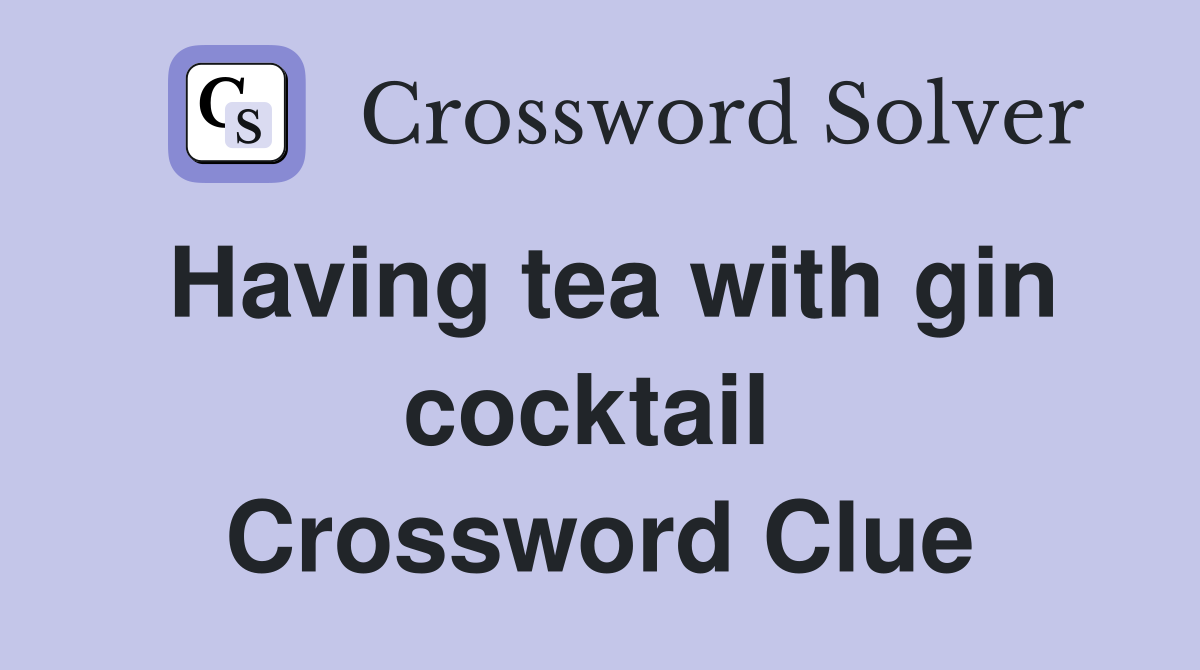 Having tea with gin cocktail  Crossword Clue