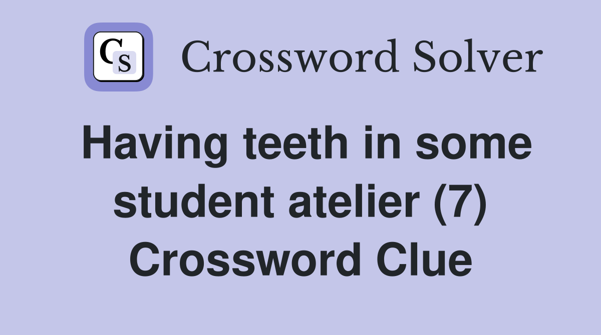 Having teeth in some student atelier (7) Crossword Clue