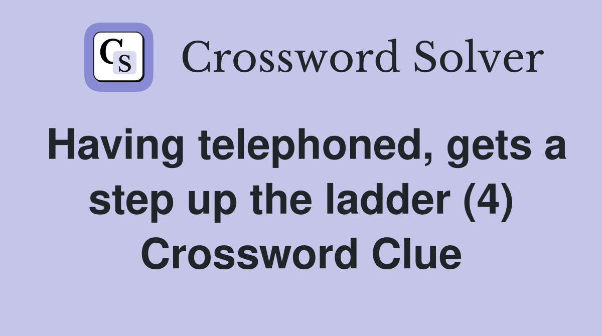 Having telephoned, gets a step up the ladder (4) Crossword Clue