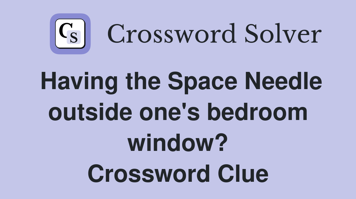Having the Space Needle outside one's bedroom window? Crossword Clue