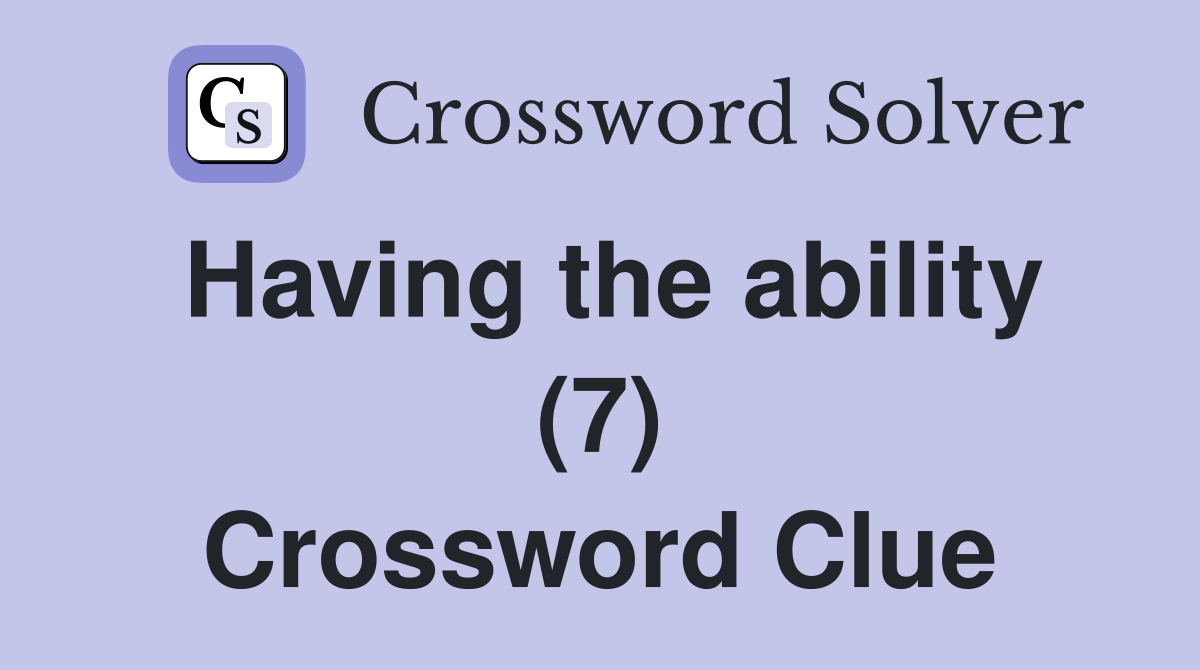Having the ability (7) Crossword Clue