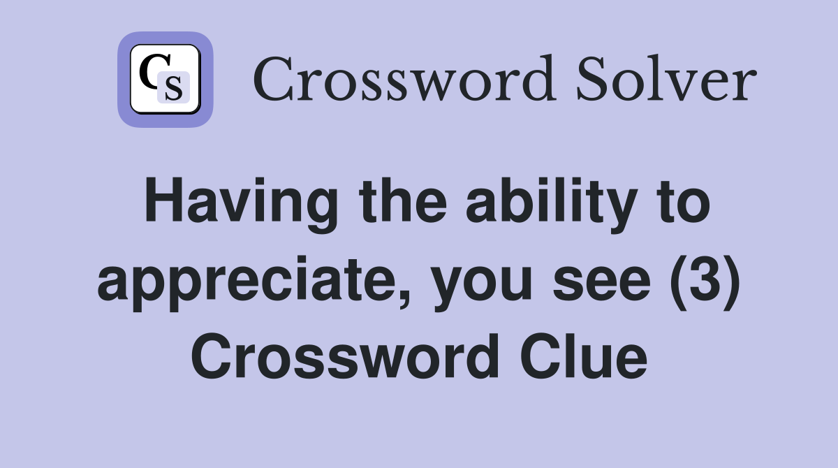 Having the ability to appreciate, you see (3) Crossword Clue