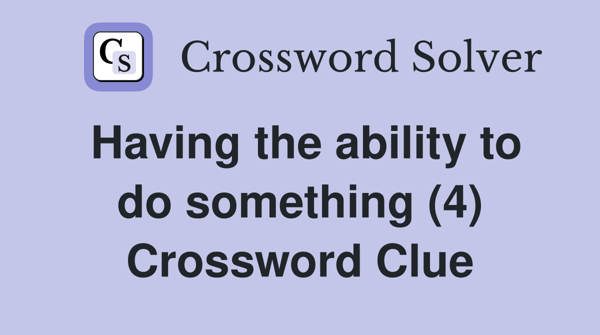 Having the ability to do something (4) Crossword Clue