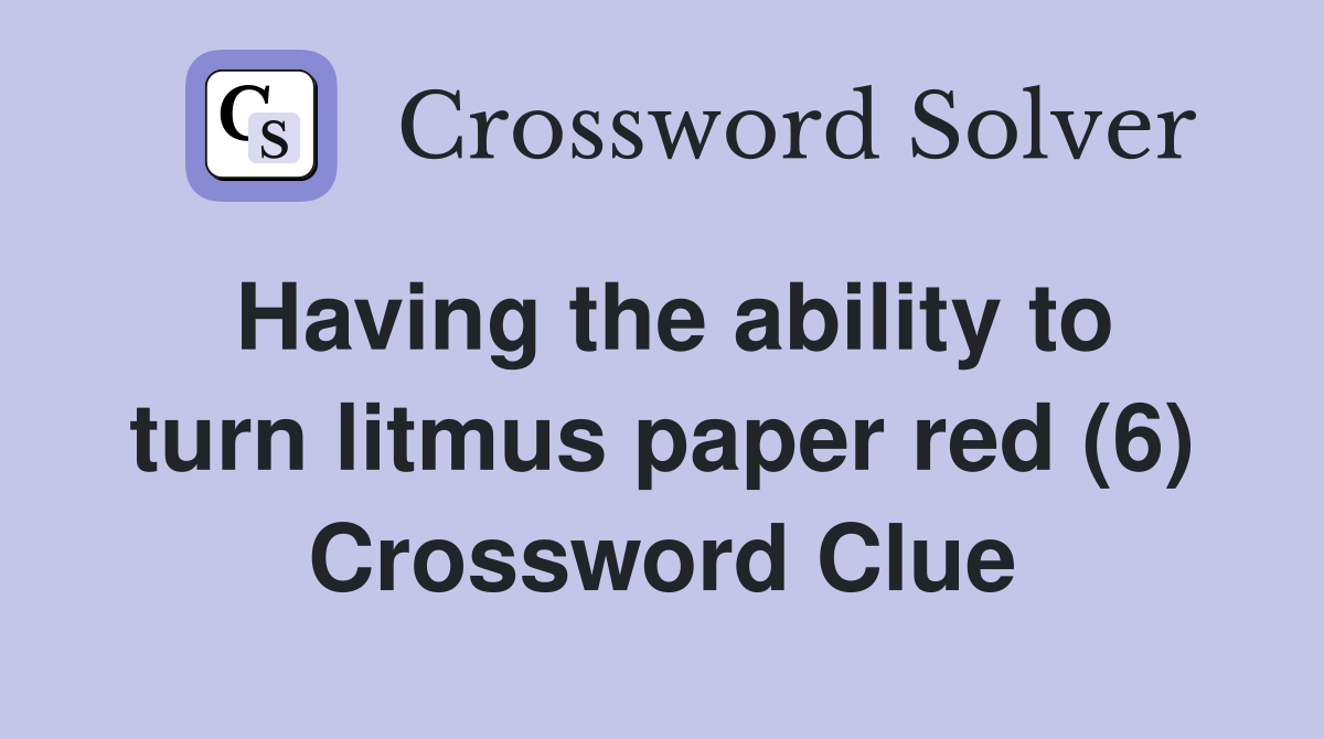 Having the ability to turn litmus paper red (6) Crossword Clue