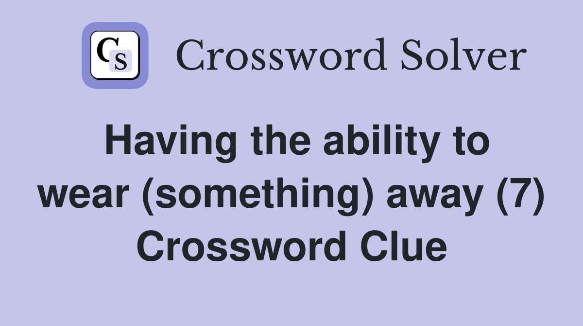 Having the ability to wear (something) away (7) Crossword Clue