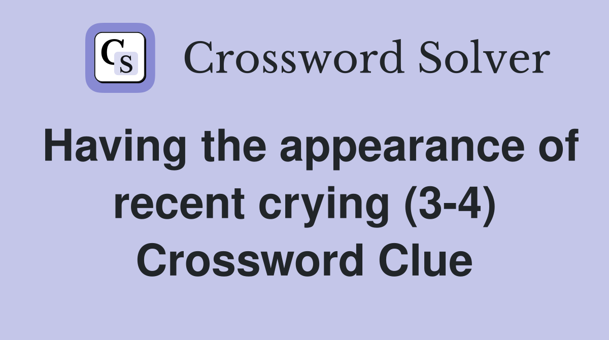 Having the appearance of recent crying (3-4) Crossword Clue