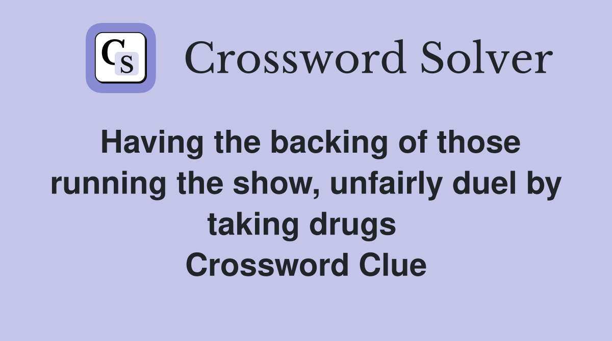 Having the backing of those running the show, unfairly duel by taking drugs  Crossword Clue
