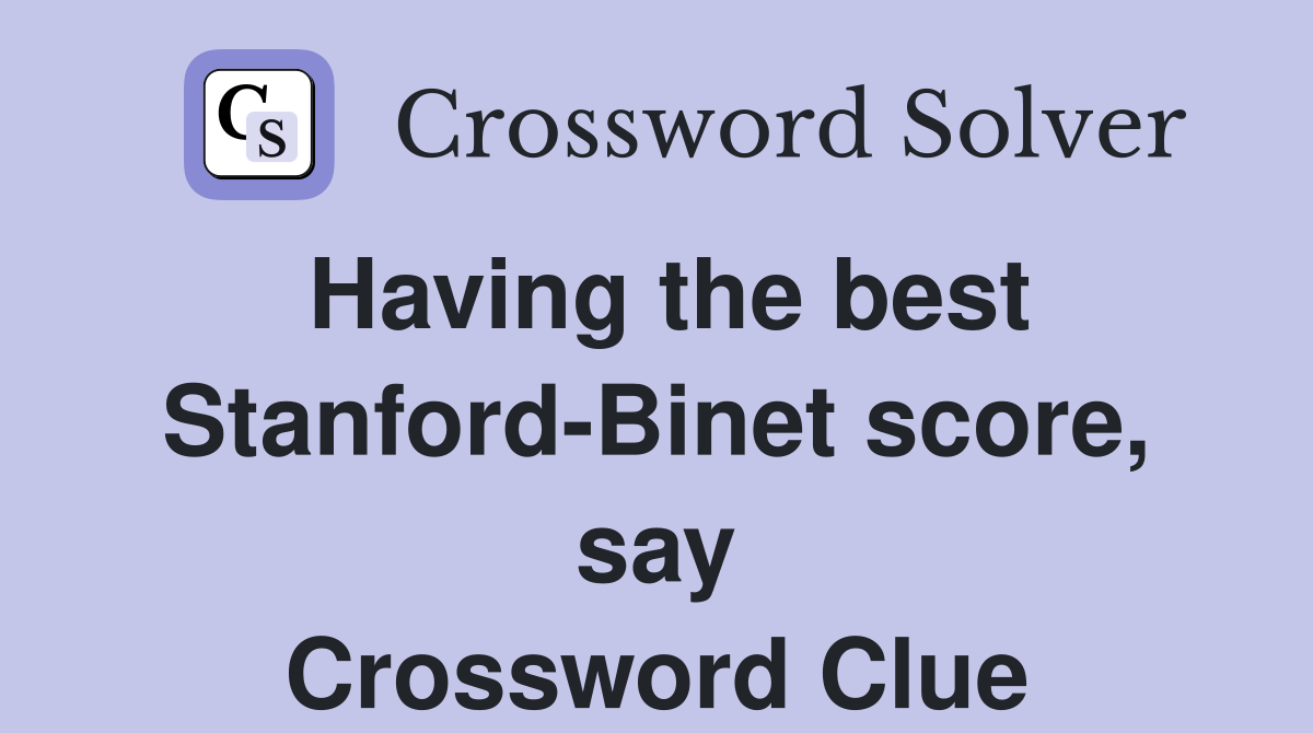 Having the best Stanford-Binet score, say Crossword Clue