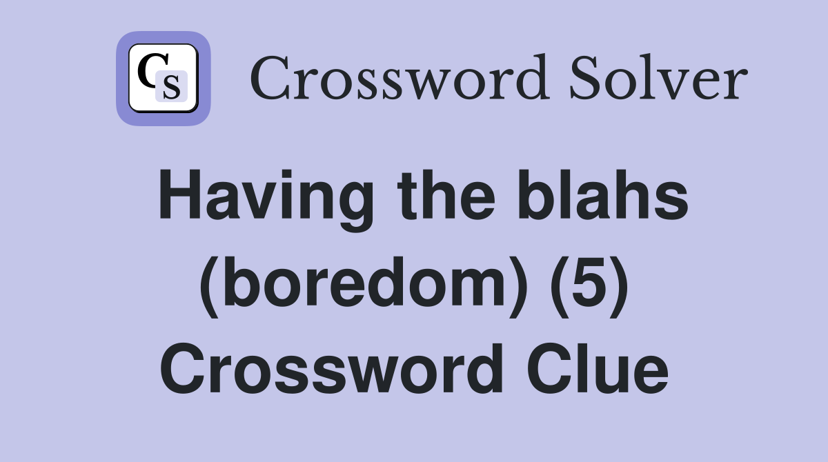 Having the blahs (boredom) (5) Crossword Clue