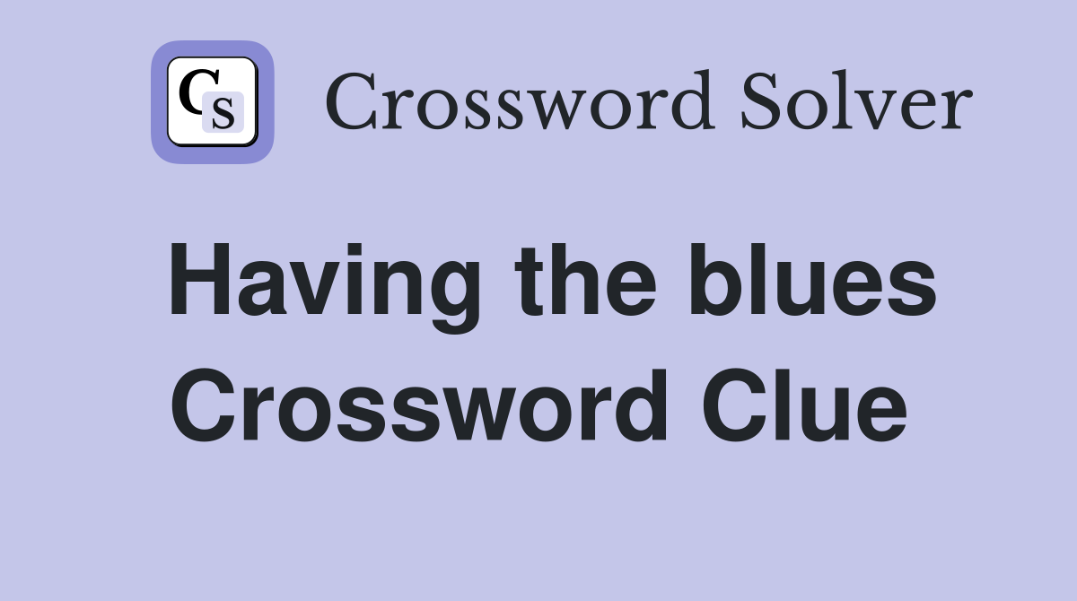 Having the blues Crossword Clue