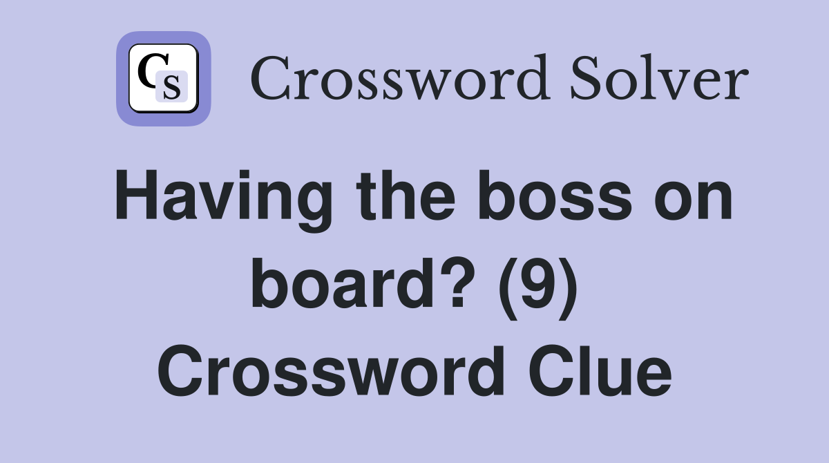 Having the boss on board? (9) Crossword Clue