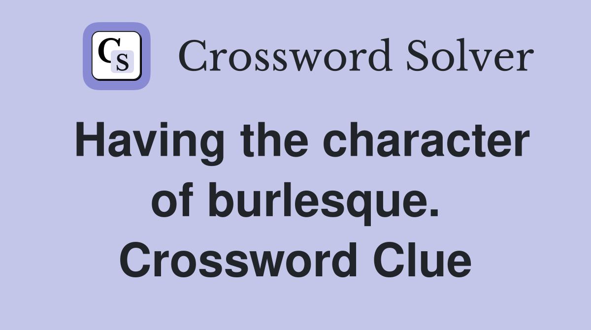 Having the character of burlesque. Crossword Clue