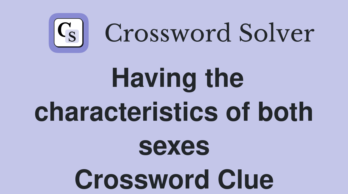 Having the characteristics of both sexes Crossword Clue