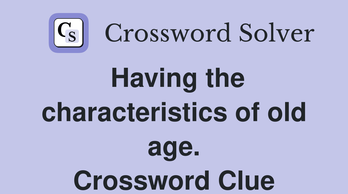 Having the characteristics of old age. Crossword Clue