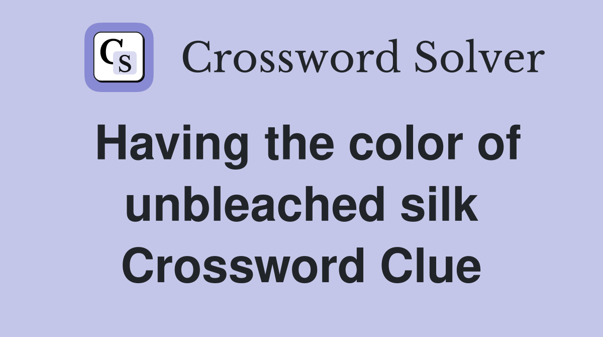 Having the color of unbleached silk Crossword Clue