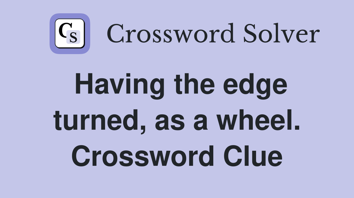 Having the edge turned, as a wheel. Crossword Clue
