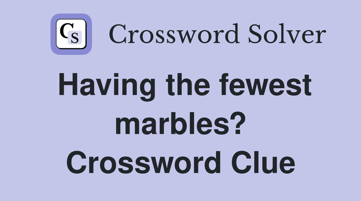Having the fewest marbles? Crossword Clue