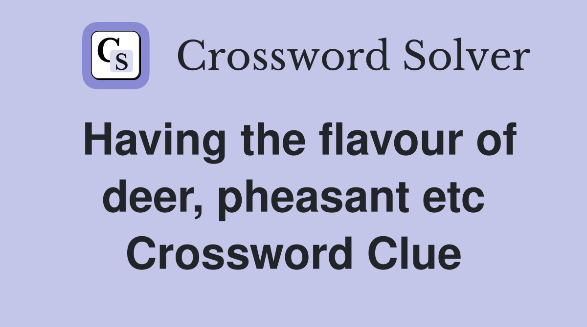 Having the flavour of deer, pheasant etc Crossword Clue
