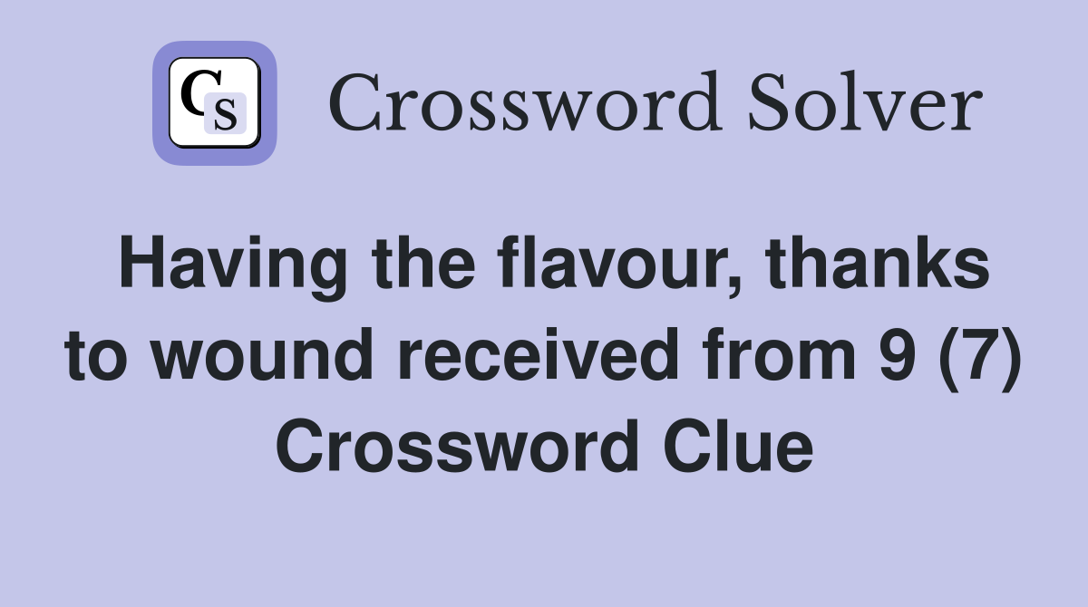 Having the flavour, thanks to wound received from 9 (7) Crossword Clue