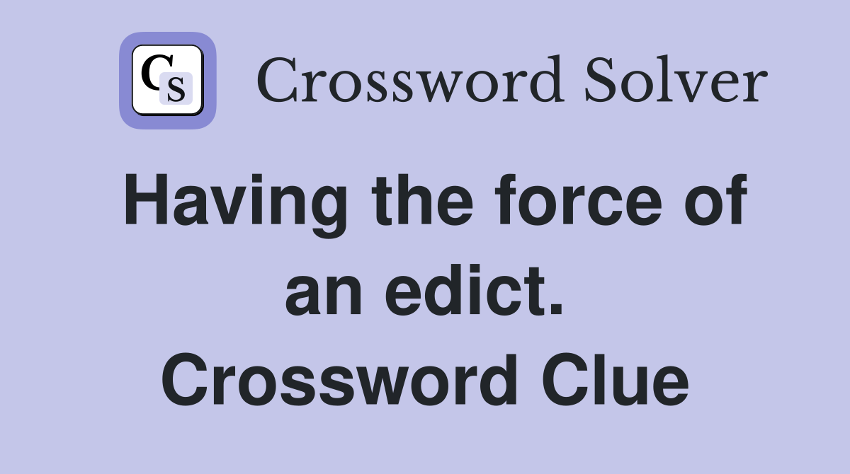 Having the force of an edict. Crossword Clue