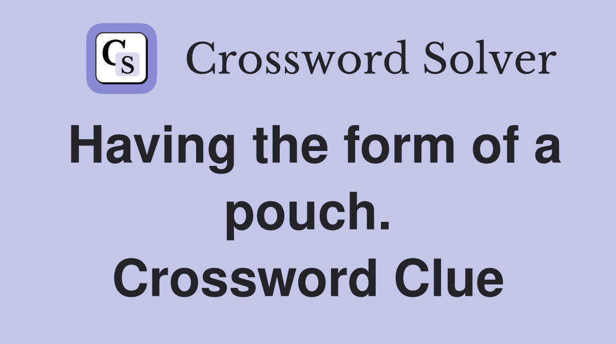 Having the form of a pouch. Crossword Clue