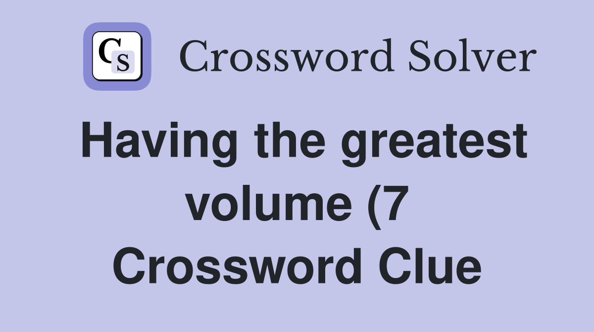 Having the greatest volume (7) Crossword Clue Answers Crossword Solver Having the greatest volume (7) Crossword Clue Answers Crossword Solver