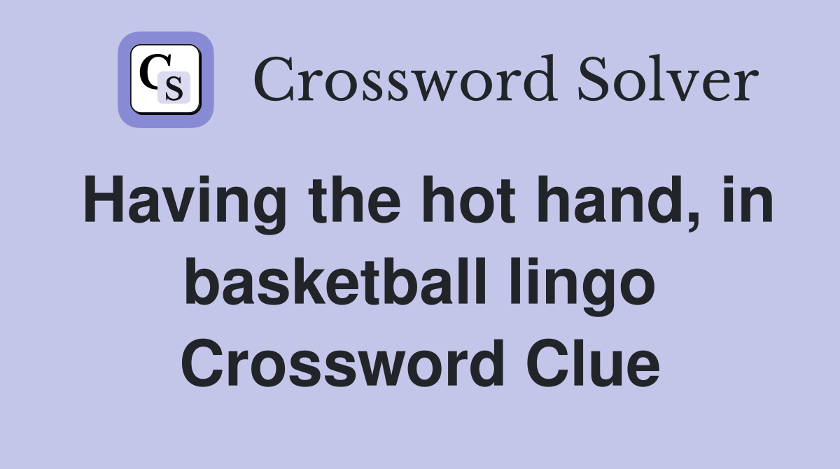 Having the hot hand, in basketball lingo Crossword Clue