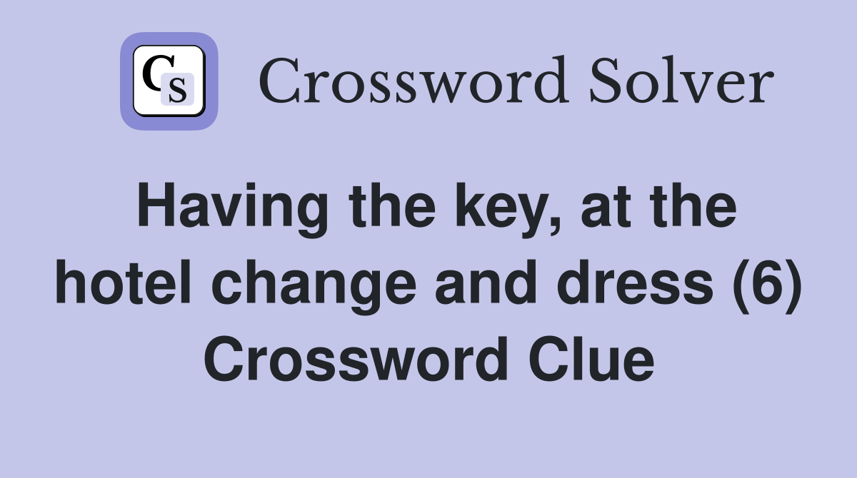 Having the key, at the hotel change and dress (6) Crossword Clue