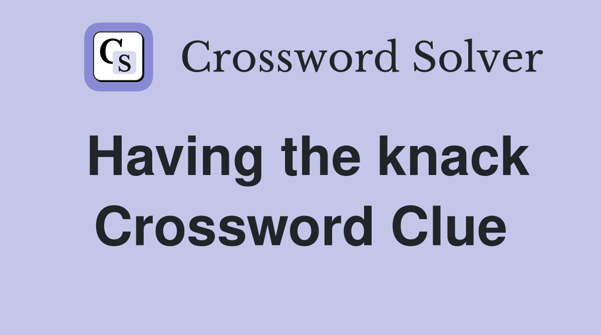 Having the knack Crossword Clue