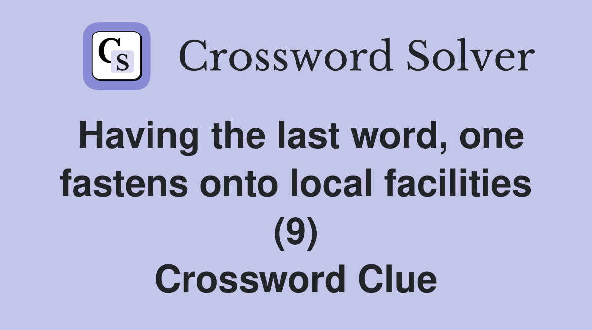 Having the last word, one fastens onto local facilities (9) Crossword Clue
