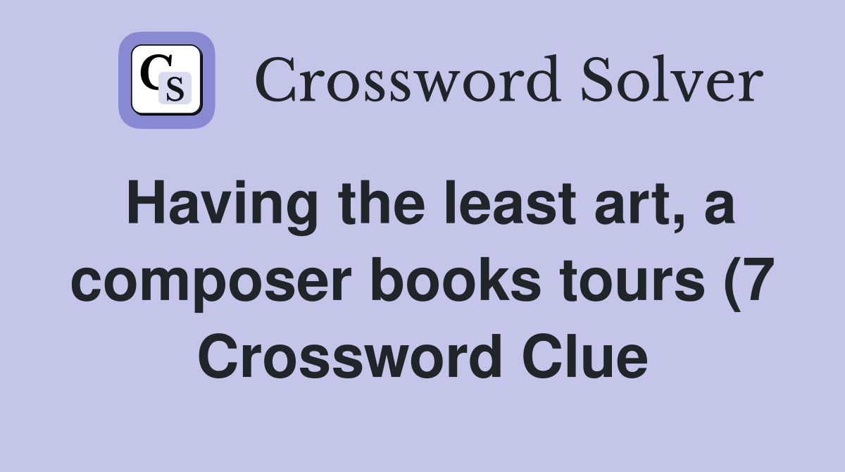 Having the least art a composer books tours (7) Crossword Clue Having the least art a composer books tours (7) Crossword Clue