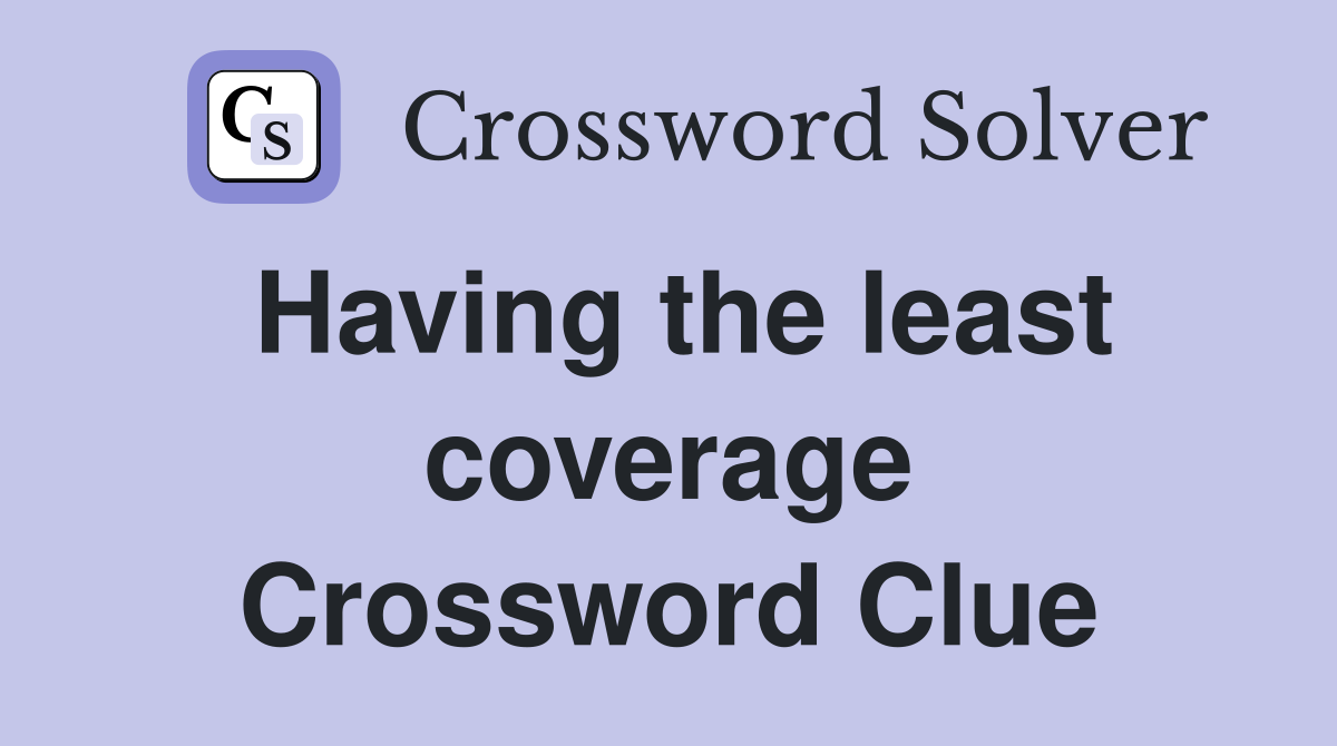 Having the least coverage Crossword Clue