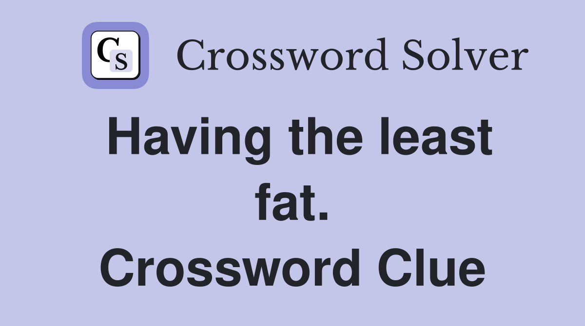 Having the least fat. Crossword Clue
